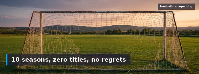 My FM Journey: 10 Seasons, 0 Titles